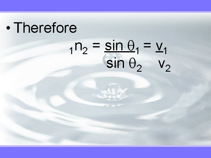  • Therefore 1 n 2 = sin 1 = v 1 sin 2