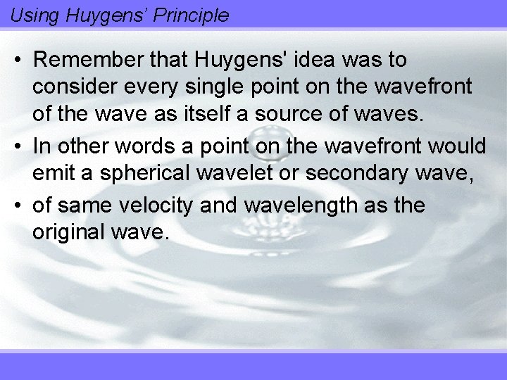 Using Huygens’ Principle • Remember that Huygens' idea was to consider every single point