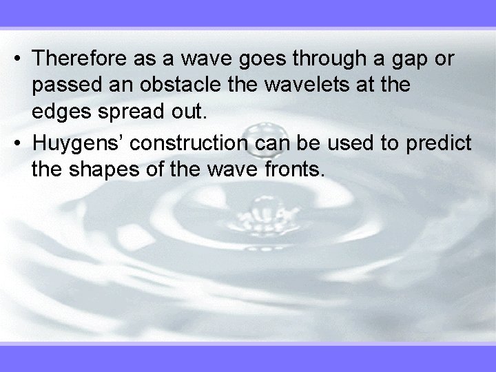  • Therefore as a wave goes through a gap or passed an obstacle