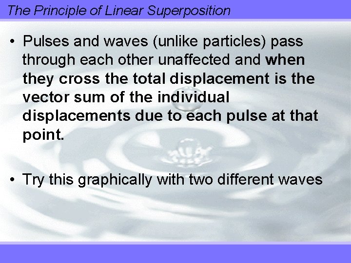 The Principle of Linear Superposition • Pulses and waves (unlike particles) pass through each