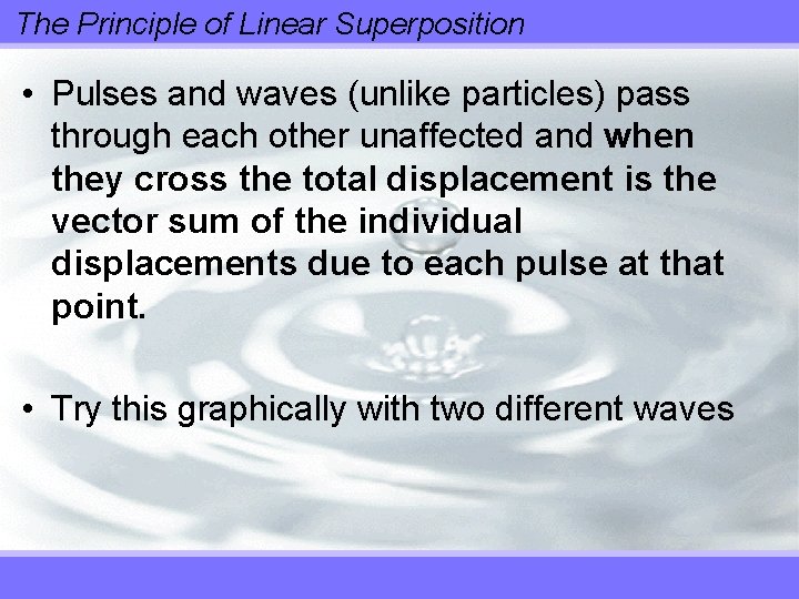 The Principle of Linear Superposition • Pulses and waves (unlike particles) pass through each