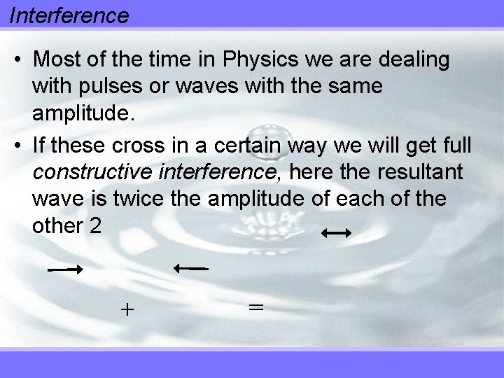 Interference • Most of the time in Physics we are dealing with pulses or