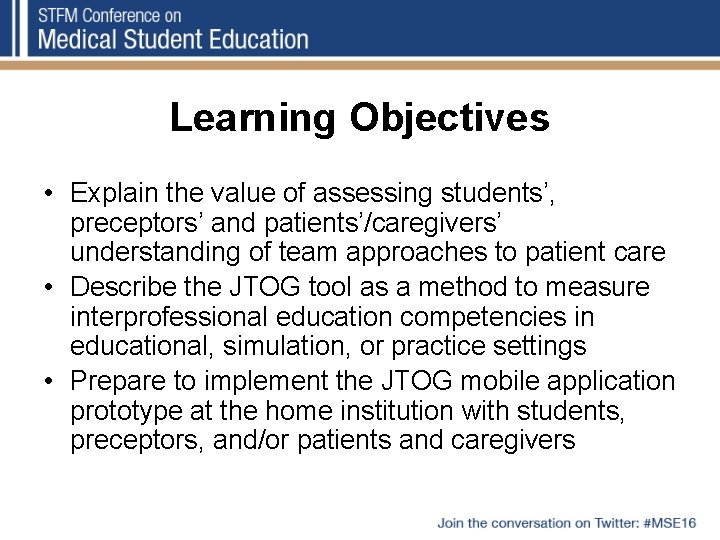 Learning Objectives • Explain the value of assessing students’, preceptors’ and patients’/caregivers’ understanding of