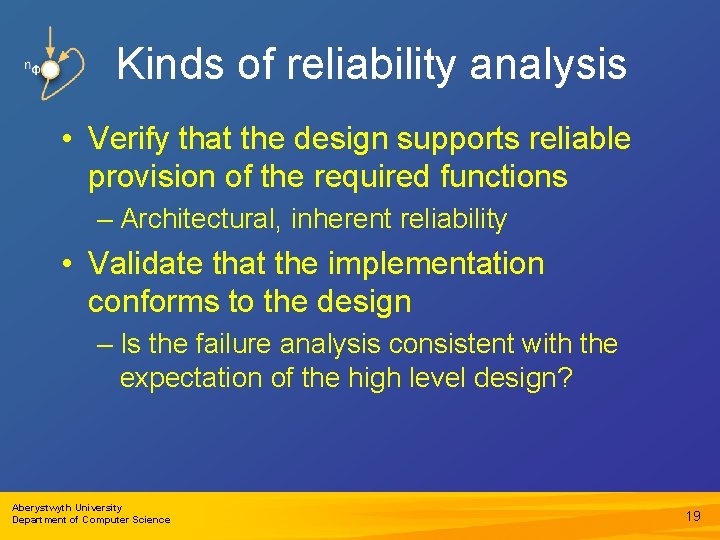 Kinds of reliability analysis • Verify that the design supports reliable provision of the