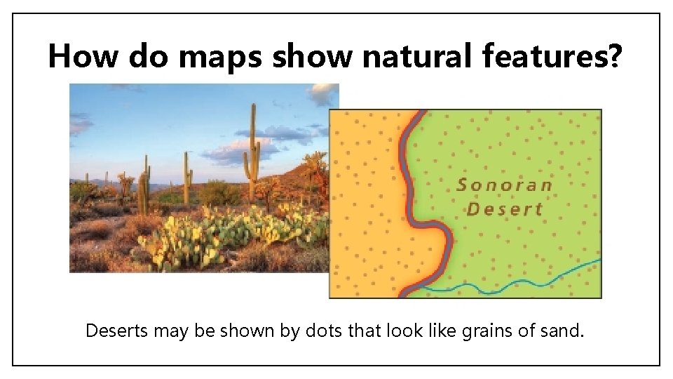 How do maps show natural features? Deserts may be shown by dots that look