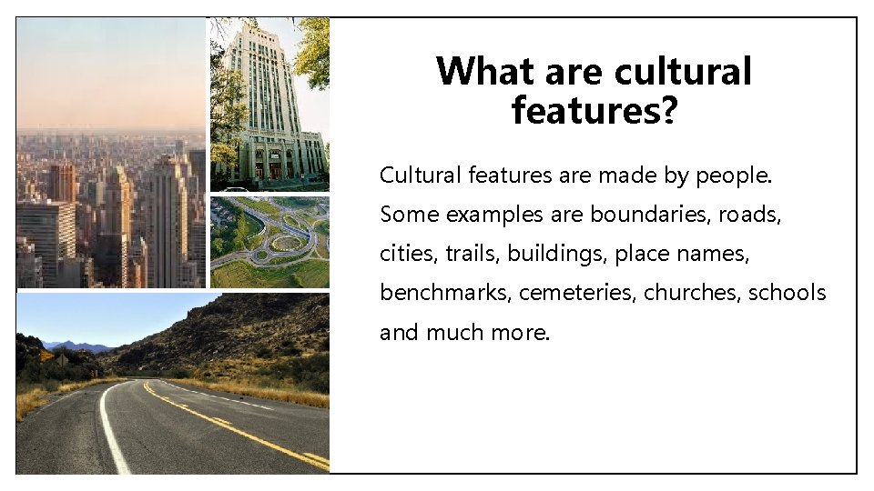 What are cultural features? Cultural features are made by people. Some examples are boundaries,