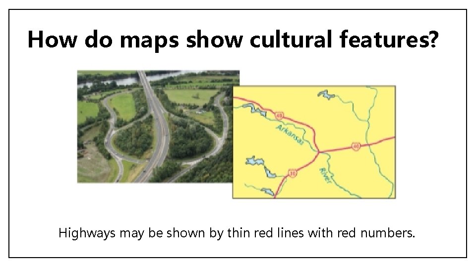 How do maps show cultural features? Highways may be shown by thin red lines
