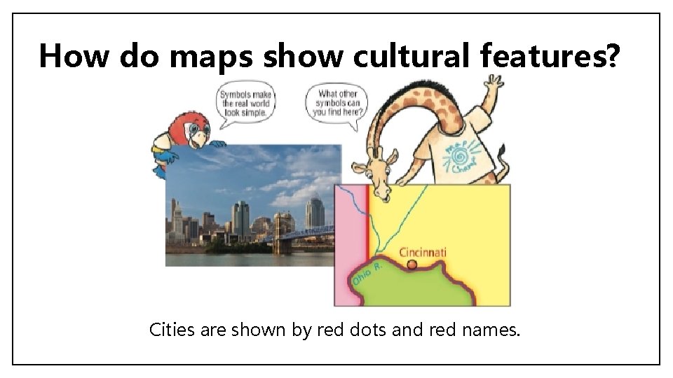 How do maps show cultural features? Cities are shown by red dots and red