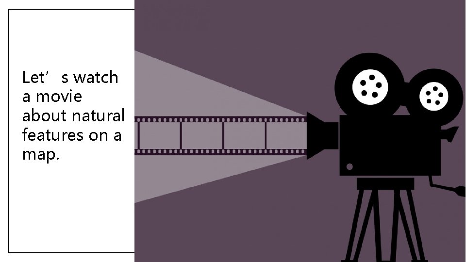 Let’s watch a movie about natural features on a map. 