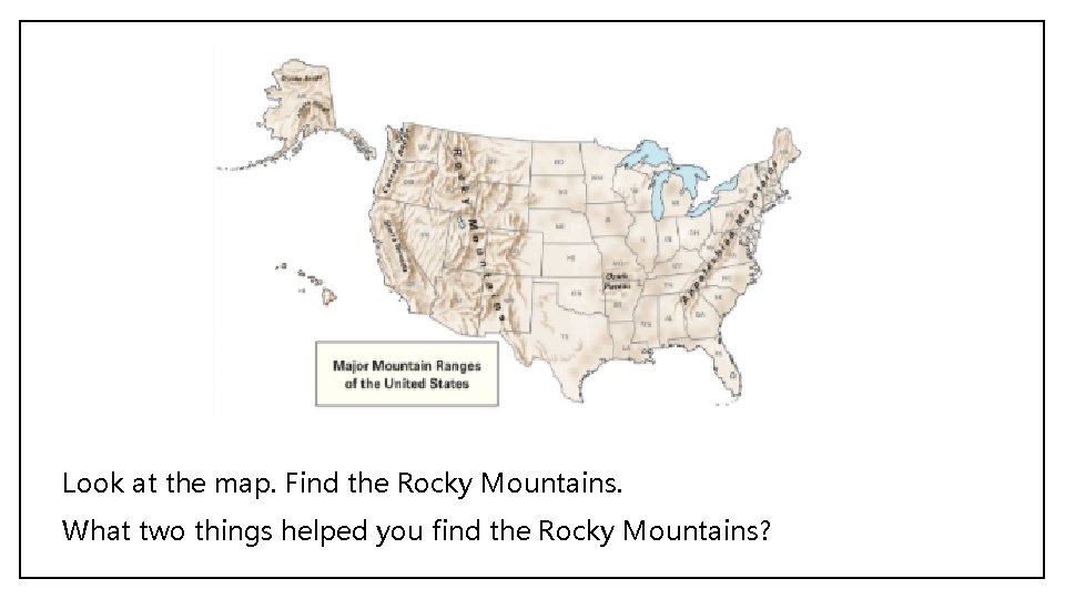 Look at the map. Find the Rocky Mountains. What two things helped you find