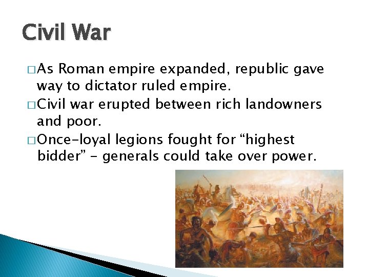 Civil War � As Roman empire expanded, republic gave way to dictator ruled empire.