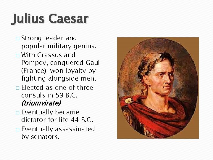Julius Caesar Strong leader and popular military genius. � With Crassus and Pompey, conquered