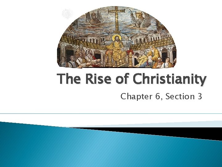 The Rise of Christianity Chapter 6, Section 3 