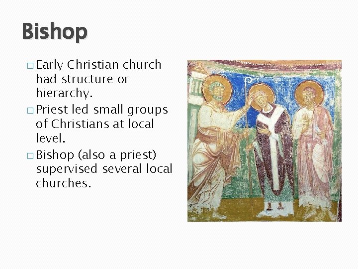 Bishop � Early Christian church had structure or hierarchy. � Priest led small groups