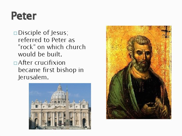 Peter � Disciple of Jesus; referred to Peter as “rock” on which church would