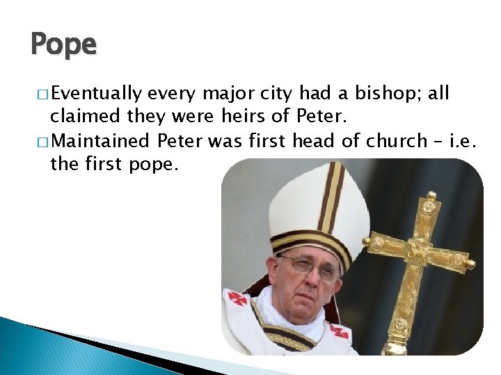 Pope � Eventually every major city had a bishop; all claimed they were heirs