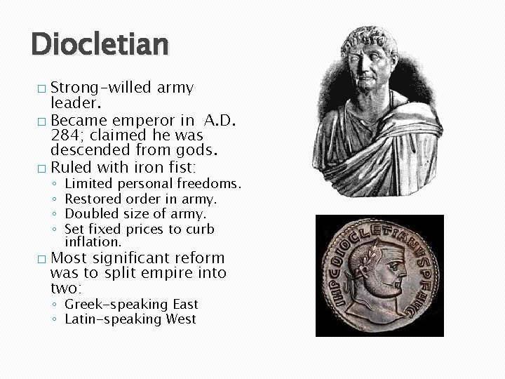 Diocletian Strong-willed army leader. � Became emperor in A. D. 284; claimed he was