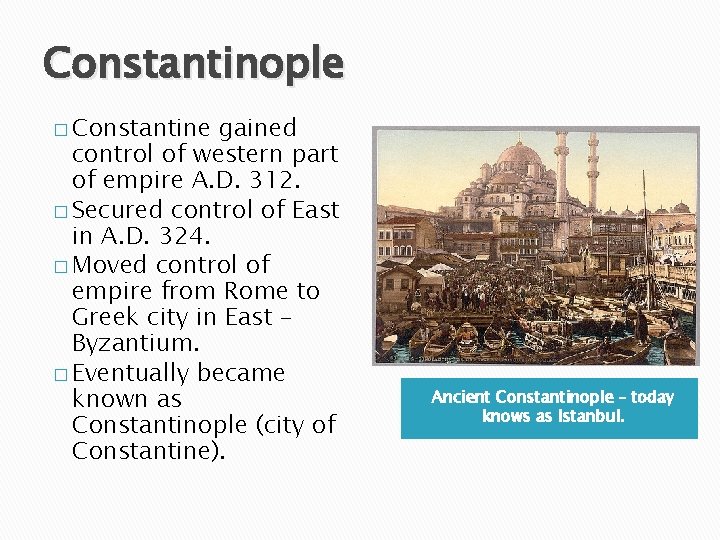 Constantinople � Constantine gained control of western part of empire A. D. 312. �