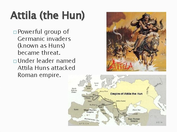 Attila (the Hun) � Powerful group of Germanic invaders (known as Huns) became threat.