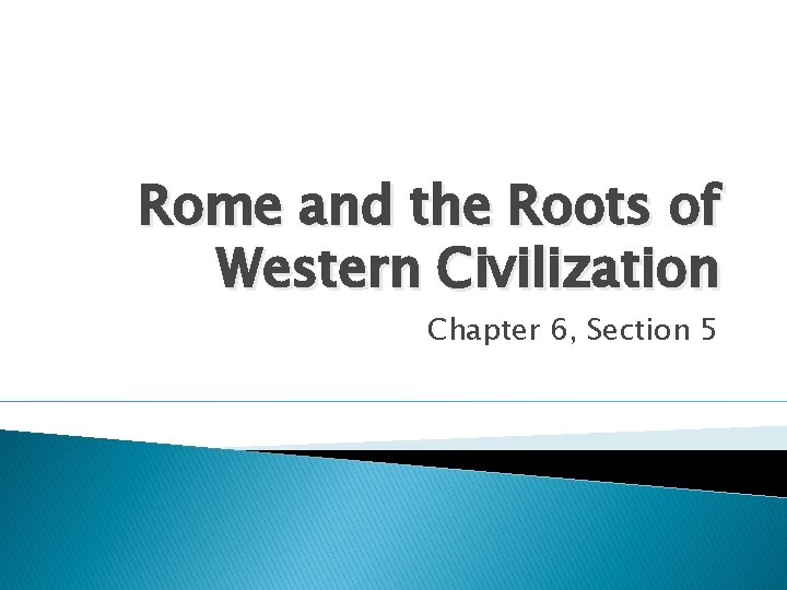 Rome and the Roots of Western Civilization Chapter 6, Section 5 