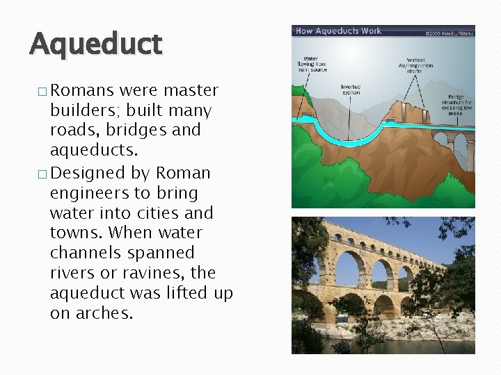 Aqueduct � Romans were master builders; built many roads, bridges and aqueducts. � Designed