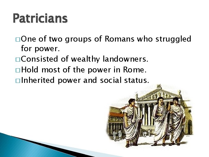 Patricians � One of two groups of Romans who struggled for power. � Consisted