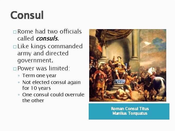 Consul � Rome had two officials called consuls. � Like kings commanded army and