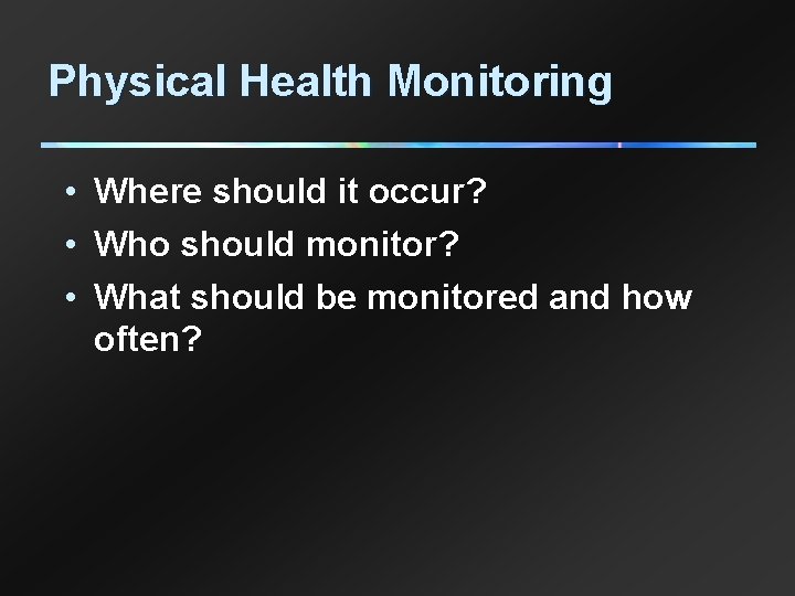 Physical Health Monitoring • Where should it occur? • Who should monitor? • What