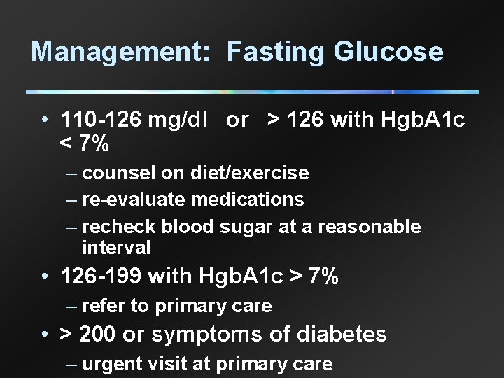 Management: Fasting Glucose • 110 -126 mg/dl or > 126 with Hgb. A 1