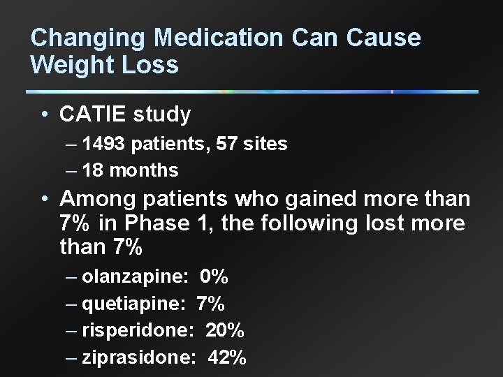 Changing Medication Cause Weight Loss • CATIE study – 1493 patients, 57 sites –