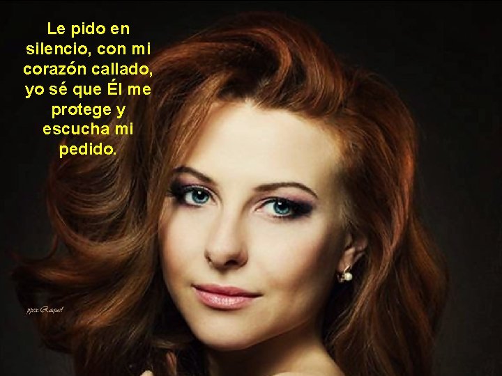 Le pido en silencio, con mi corazón callado, yo sé que Él me protege