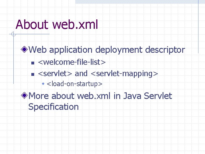 About web. xml Web application deployment descriptor n n <welcome-file-list> <servlet> and <servlet-mapping> w