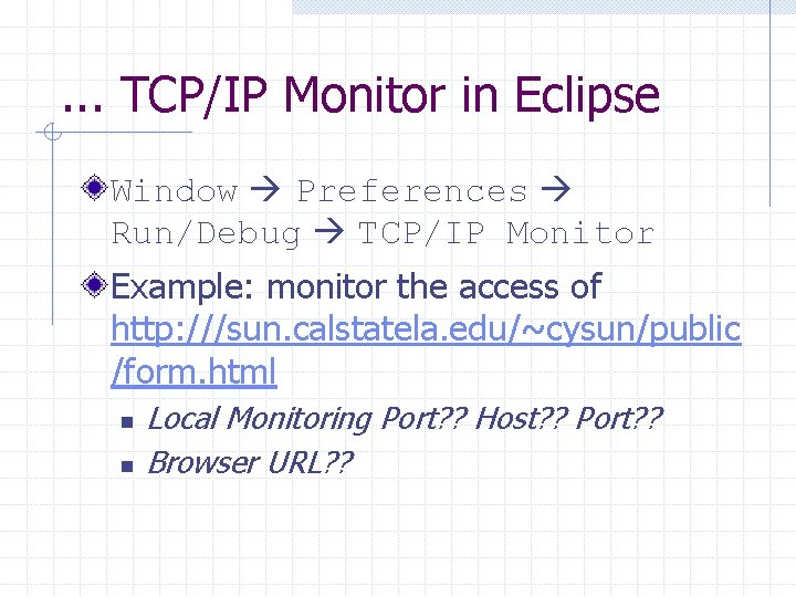 . . . TCP/IP Monitor in Eclipse Window Preferences Run/Debug TCP/IP Monitor Example: monitor