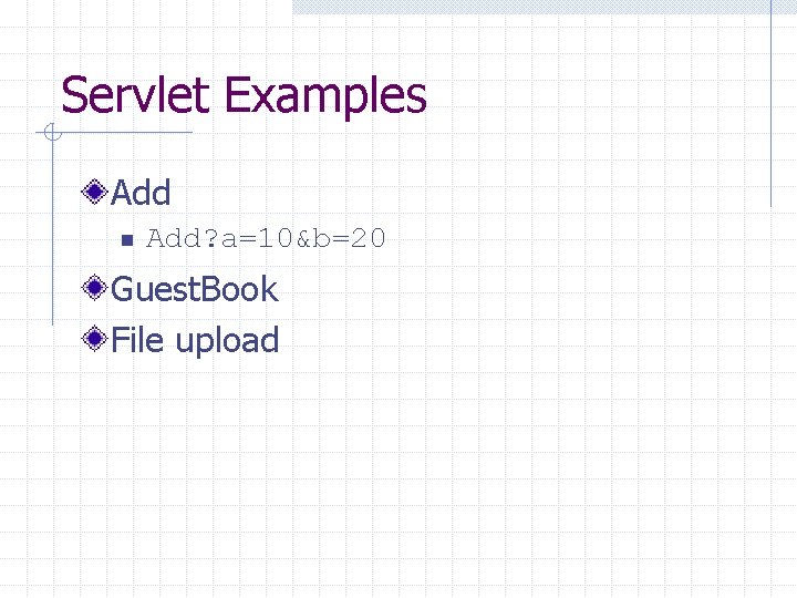 Servlet Examples Add n Add? a=10&b=20 Guest. Book File upload 