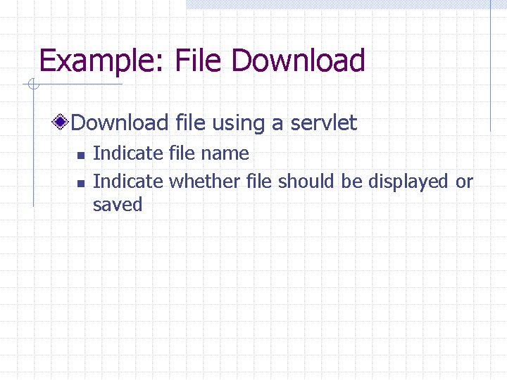 Example: File Download file using a servlet n n Indicate file name Indicate whether