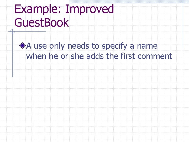 Example: Improved Guest. Book A use only needs to specify a name when he