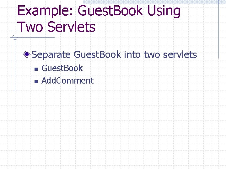 Example: Guest. Book Using Two Servlets Separate Guest. Book into two servlets n n