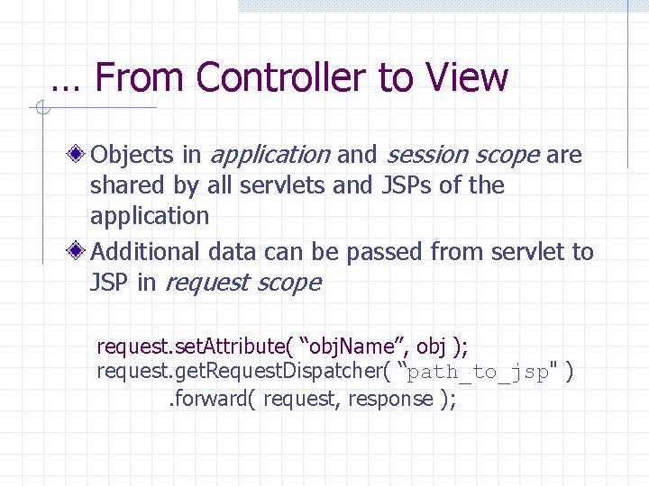 … From Controller to View Objects in application and session scope are shared by