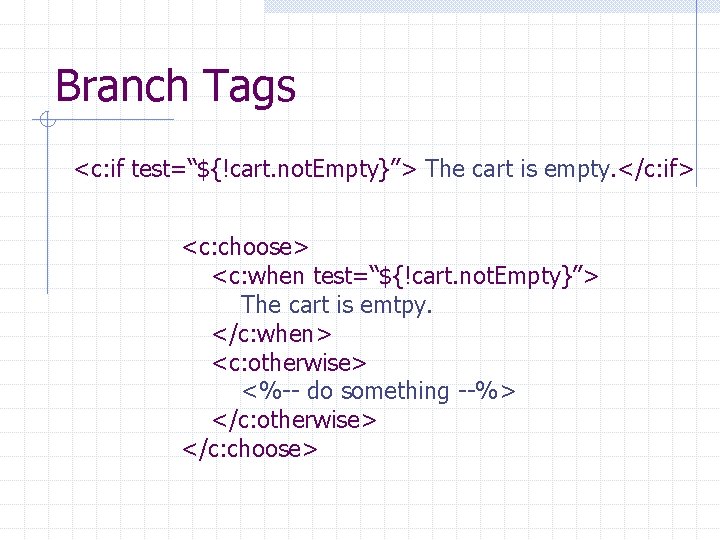 Branch Tags <c: if test=“${!cart. not. Empty}”> The cart is empty. </c: if> <c: