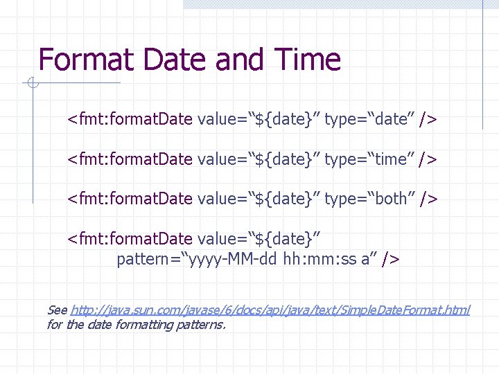 Format Date and Time <fmt: format. Date value=“${date}” type=“date” /> <fmt: format. Date value=“${date}”