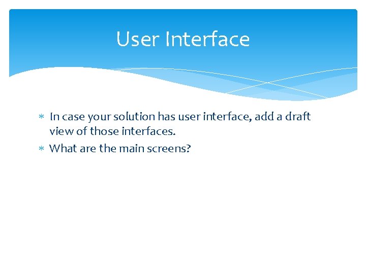 User Interface In case your solution has user interface, add a draft view of