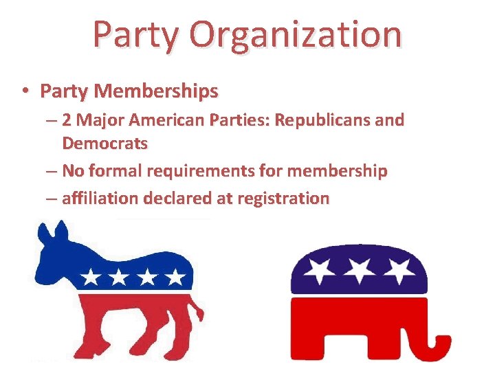 Party Organization • Party Memberships – 2 Major American Parties: Republicans and Democrats –