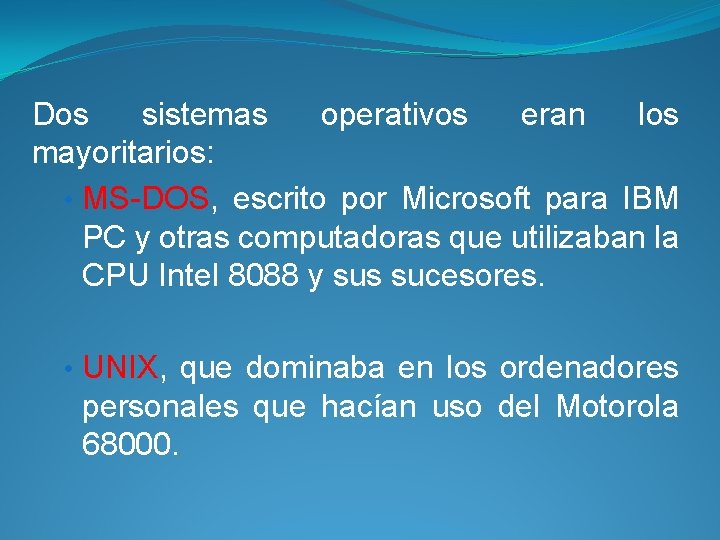 Dos sistemas operativos eran los mayoritarios: • MS-DOS, escrito por Microsoft para IBM PC