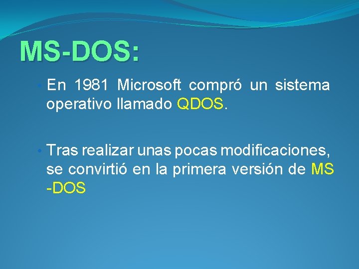 MS-DOS: • En 1981 Microsoft compró un sistema operativo llamado QDOS. • Tras realizar