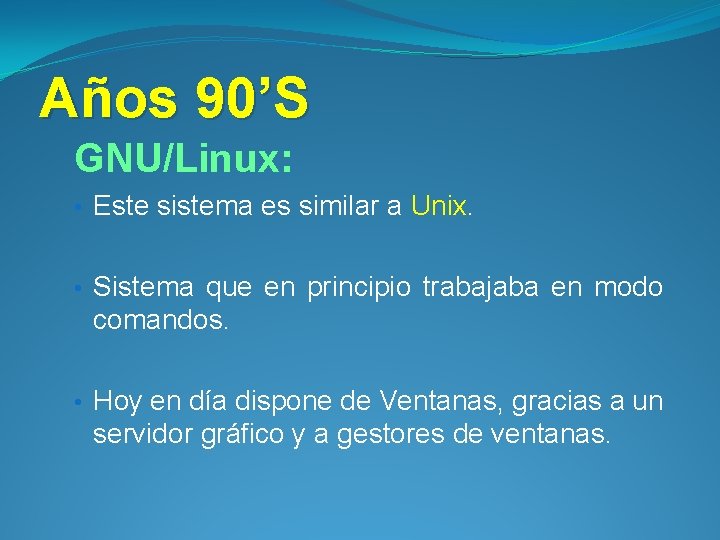 Años 90’S GNU/Linux: • Este sistema es similar a Unix. • Sistema que en