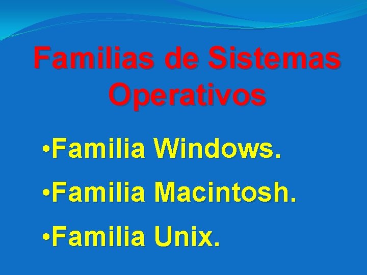 Familias de Sistemas Operativos • Familia Windows. • Familia Macintosh. • Familia Unix. 