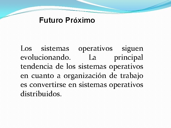 Futuro Próximo Los sistemas operativos siguen evolucionando. La principal tendencia de los sistemas operativos