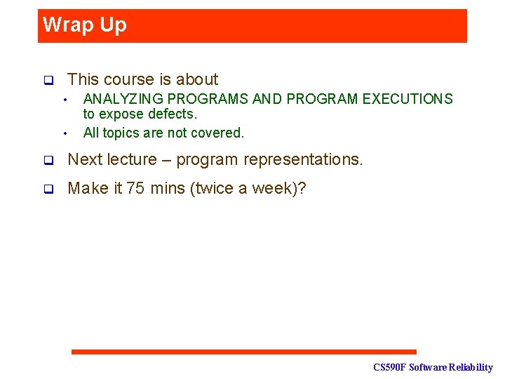Wrap Up q This course is about • • ANALYZING PROGRAMS AND PROGRAM EXECUTIONS