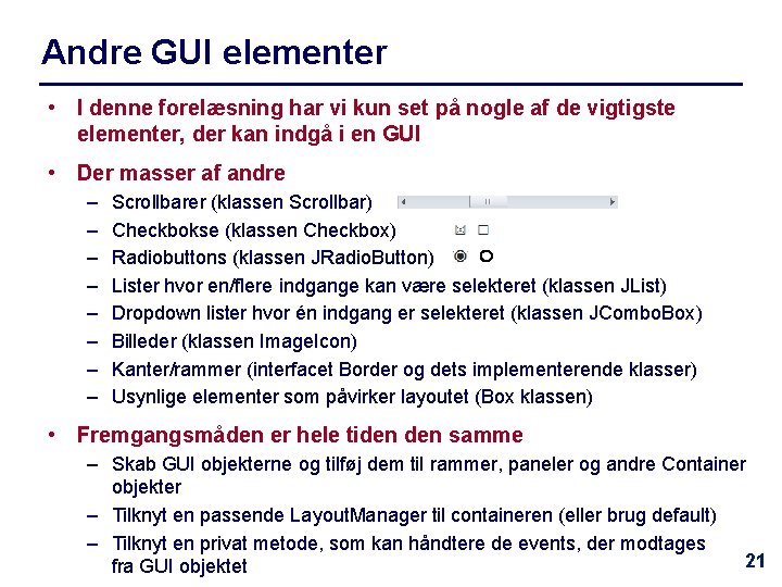 Andre GUI elementer • I denne forelæsning har vi kun set på nogle af