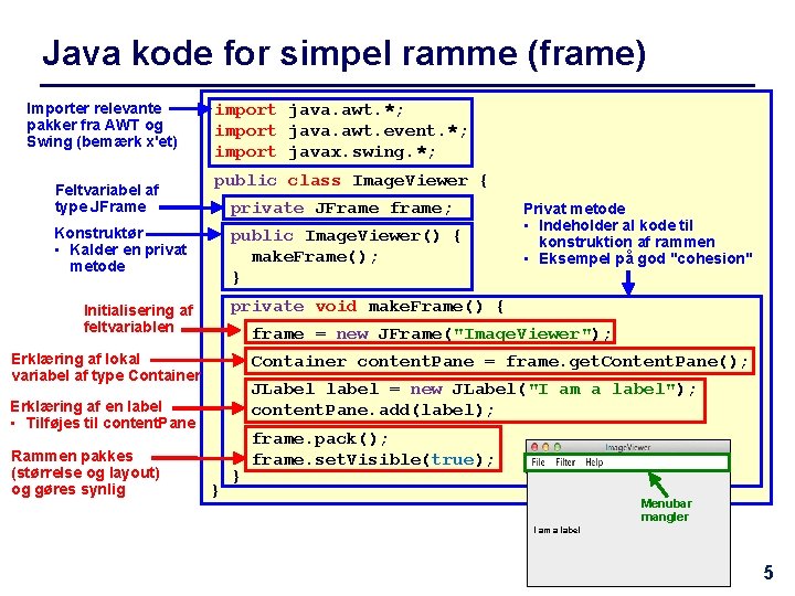 Java kode for simpel ramme (frame) Importer relevante pakker fra AWT og Swing (bemærk
